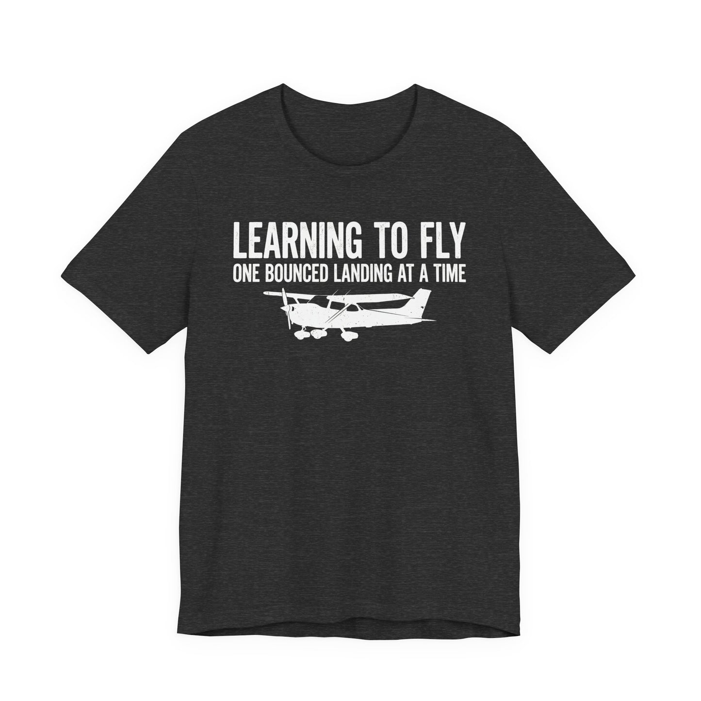 Learning to Fly One Bounced Landing at a Time - Student Pilot T-Shirt