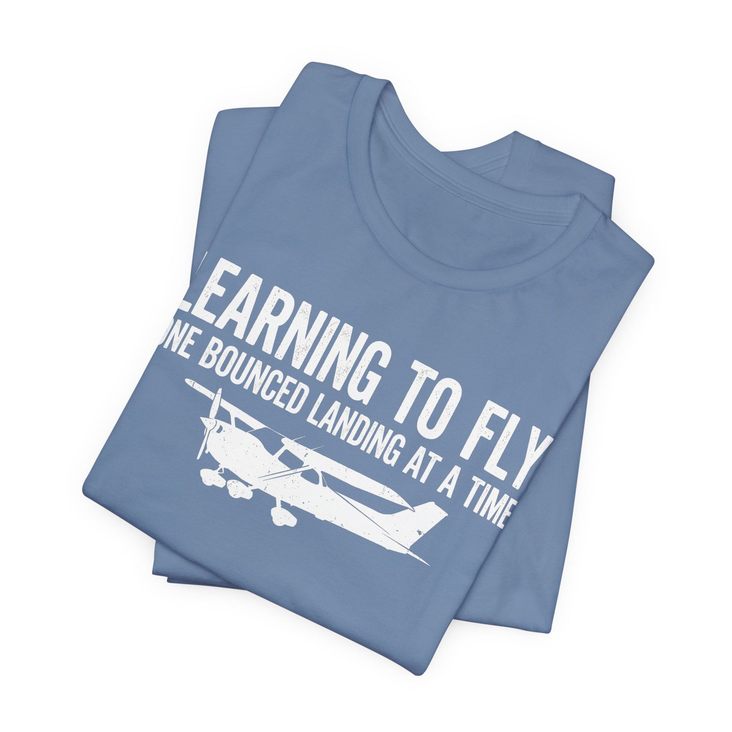 Learning to Fly One Bounced Landing at a Time - Student Pilot T-Shirt