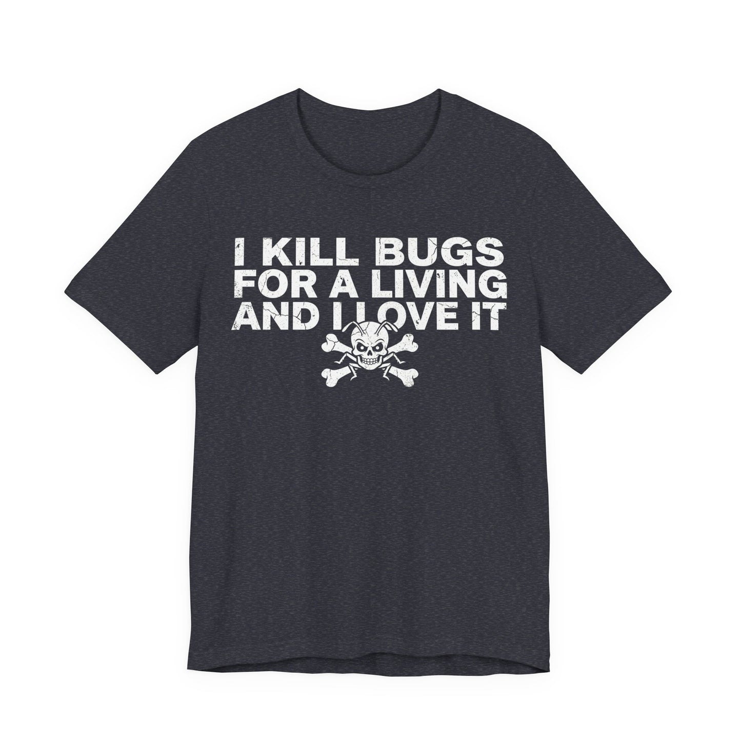 I Kill Bugs for a Living and I Love It - Funny Pest Control Graphic Tee