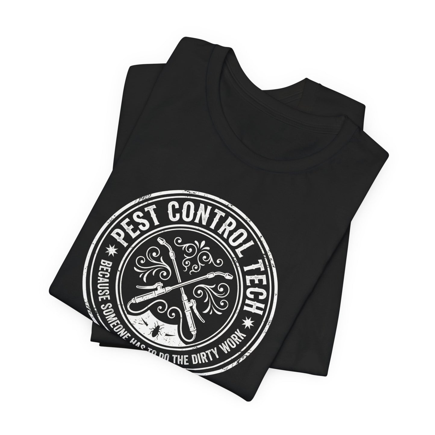 Pest Control Tech Because Someone Has to Do the Dirty Work - Funny Exterminator T-Shirt