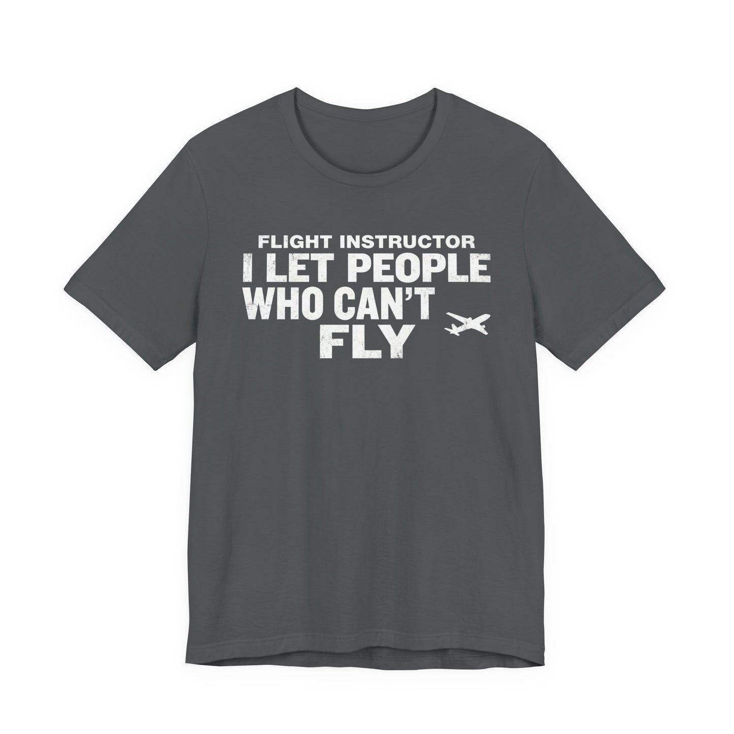 Flight Instructor I Let People Who Can't Fly Fly - Funny CFI T-Shirt