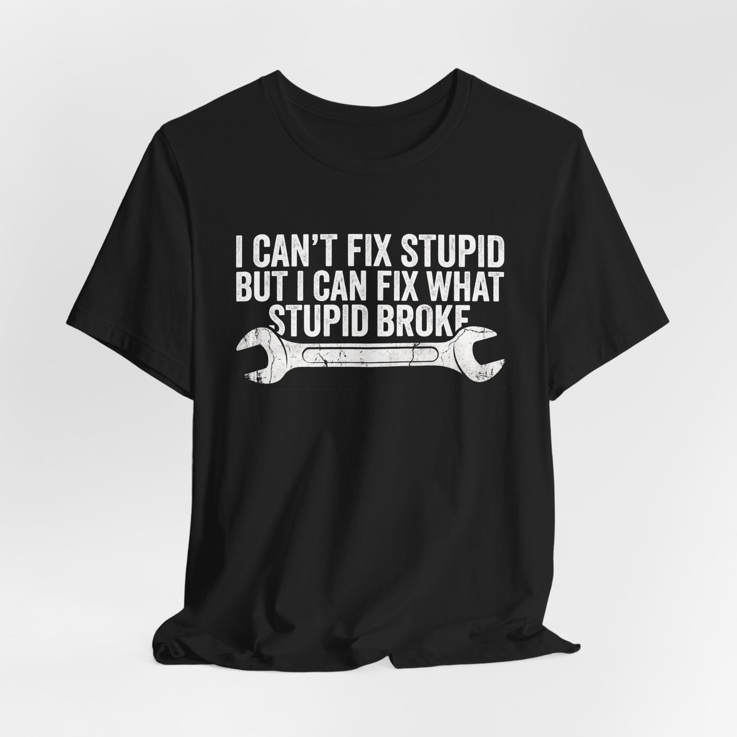 I Can't Fix Stupid But I Can Fix What Stupid Broke - Funny Mechanic T-Shirt
