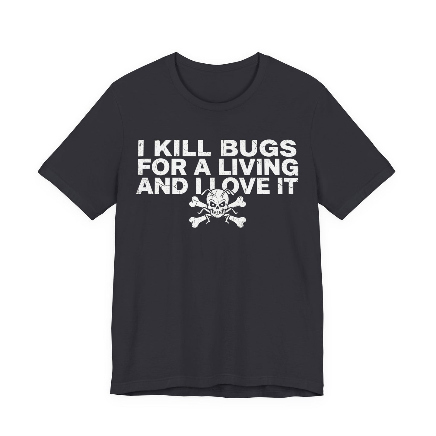 I Kill Bugs for a Living and I Love It - Funny Pest Control Graphic Tee