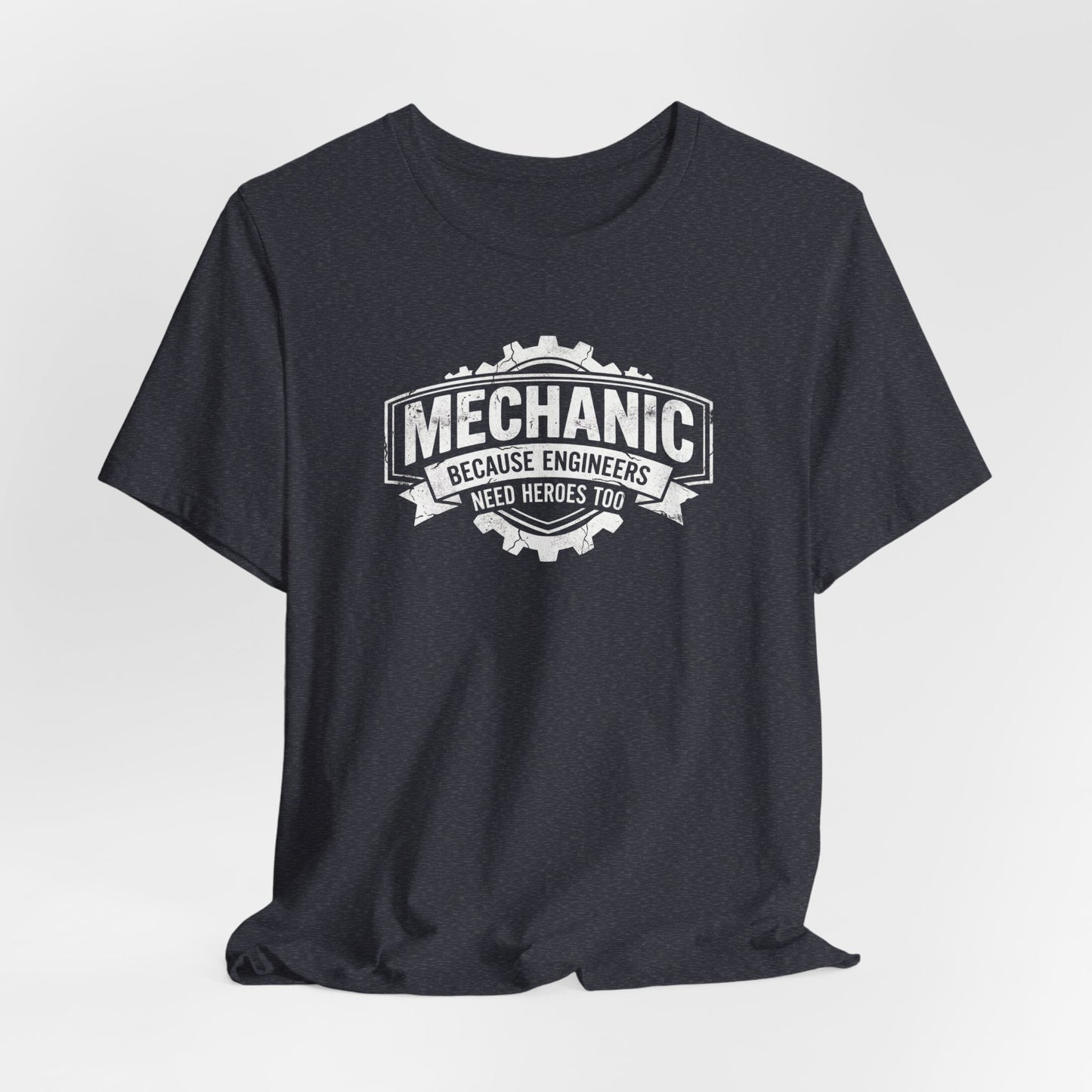 Mechanic Because Engineers Need Heroes Too - Funny Auto Mechanic T-Shirt