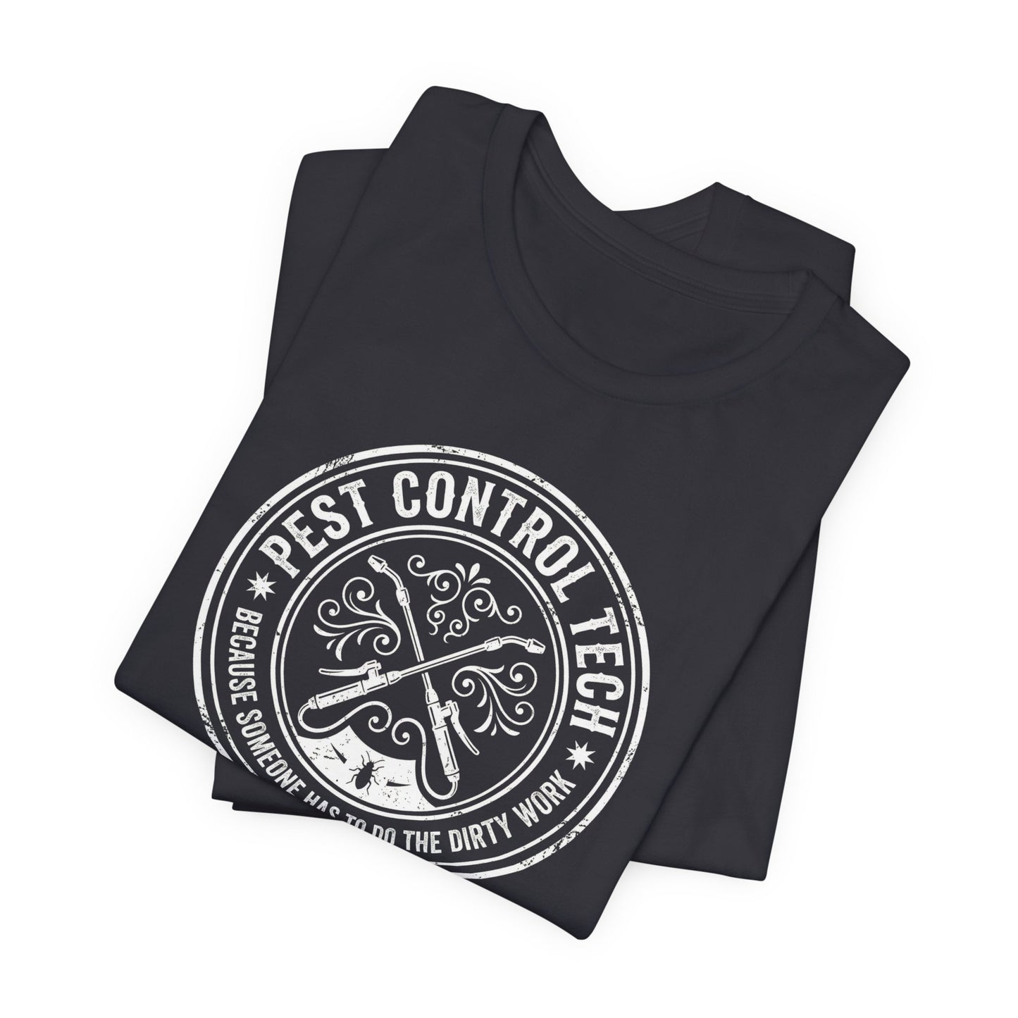 Pest Control Tech Because Someone Has to Do the Dirty Work - Funny Exterminator T-Shirt