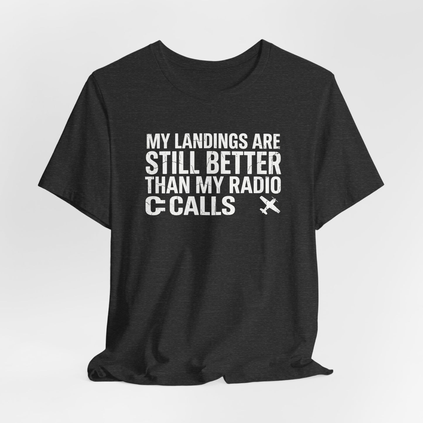 My Landings Are Still Better Than My Radio Calls - Funny Pilot T-Shirt