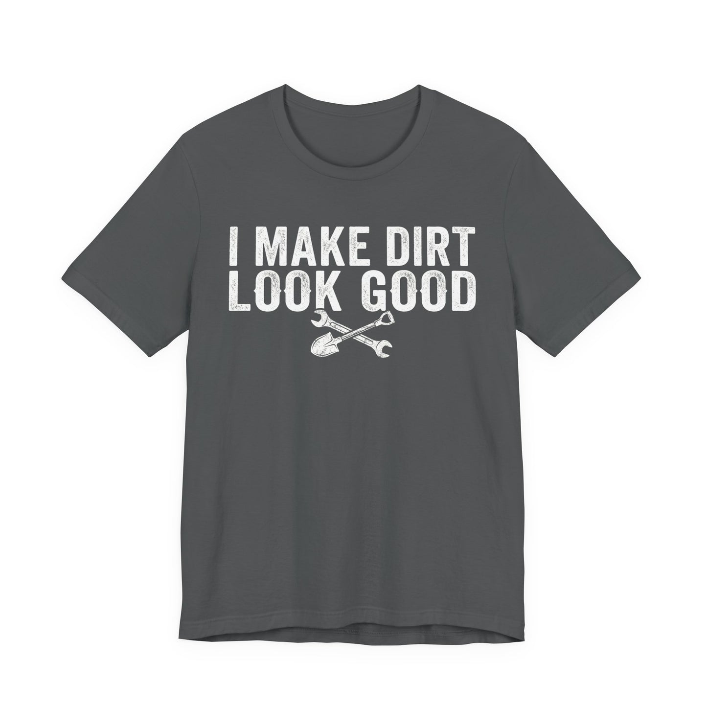 I Make Dirt Look Good - Funny Blue Collar Tradesman Graphic Tee