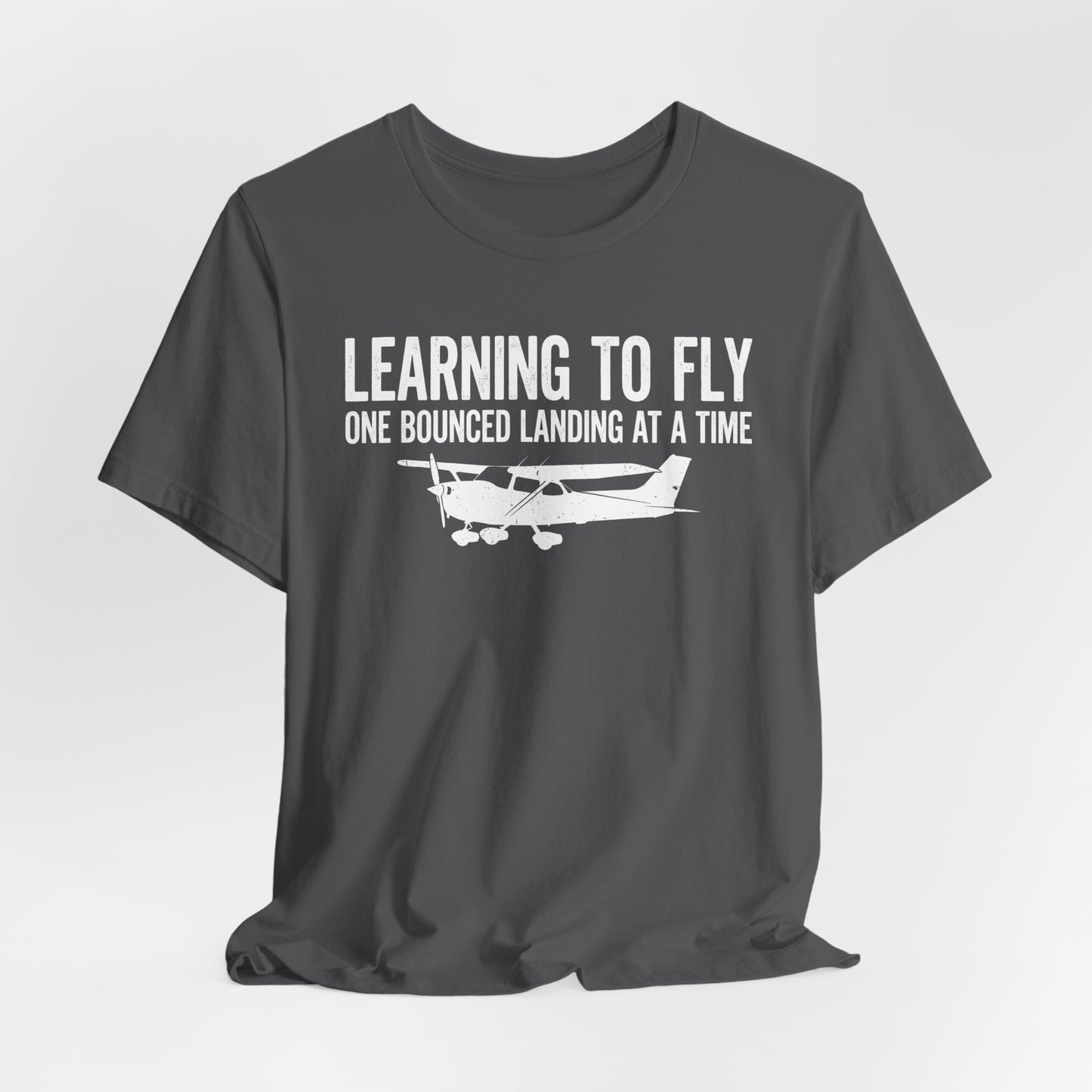 Learning to Fly One Bounced Landing at a Time - Student Pilot T-Shirt