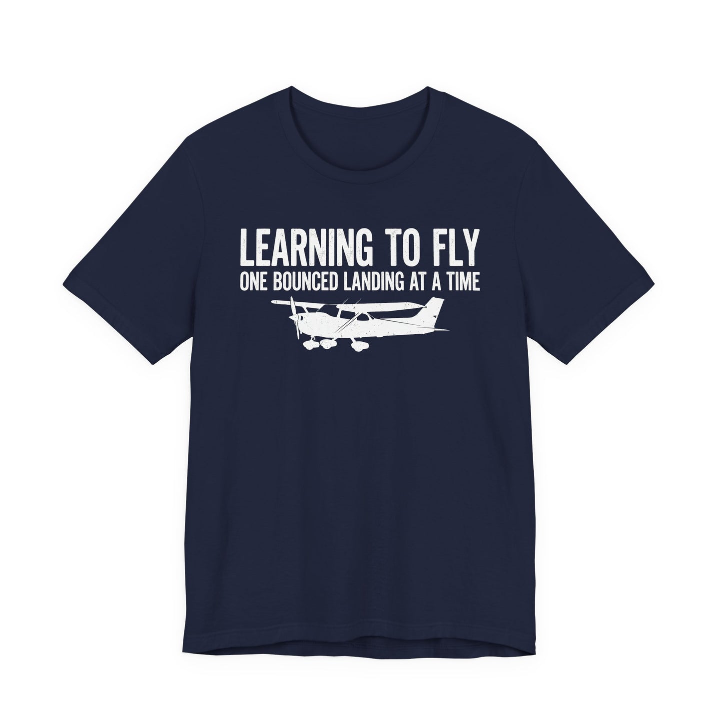 Learning to Fly One Bounced Landing at a Time - Student Pilot T-Shirt