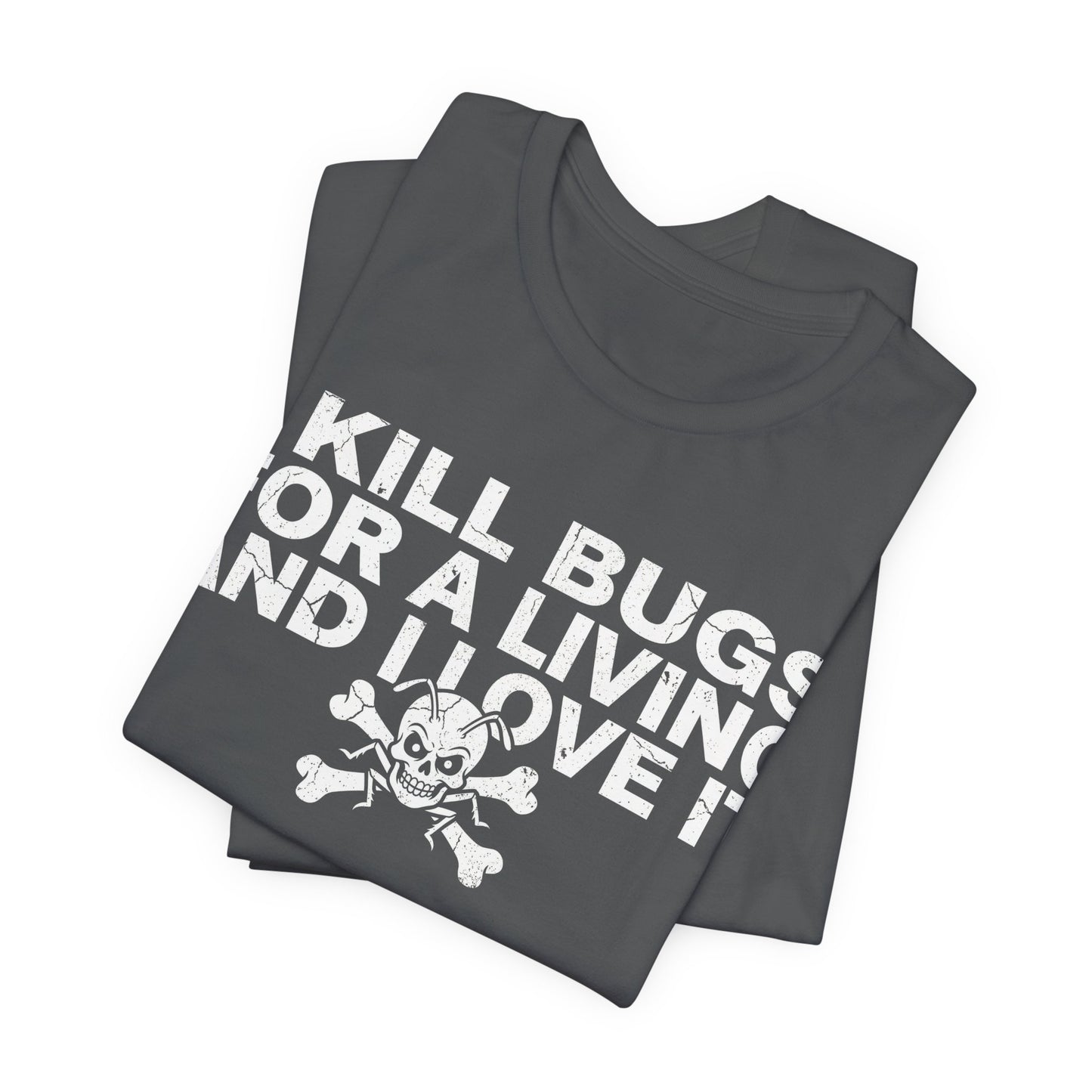 I Kill Bugs for a Living and I Love It - Funny Pest Control Graphic Tee