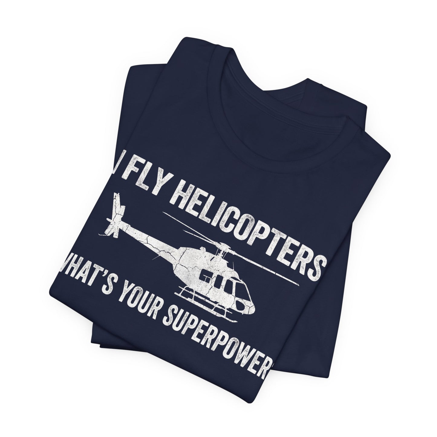 I Fly Helicopters What's Your Superpower - Funny Pilot T-Shirt