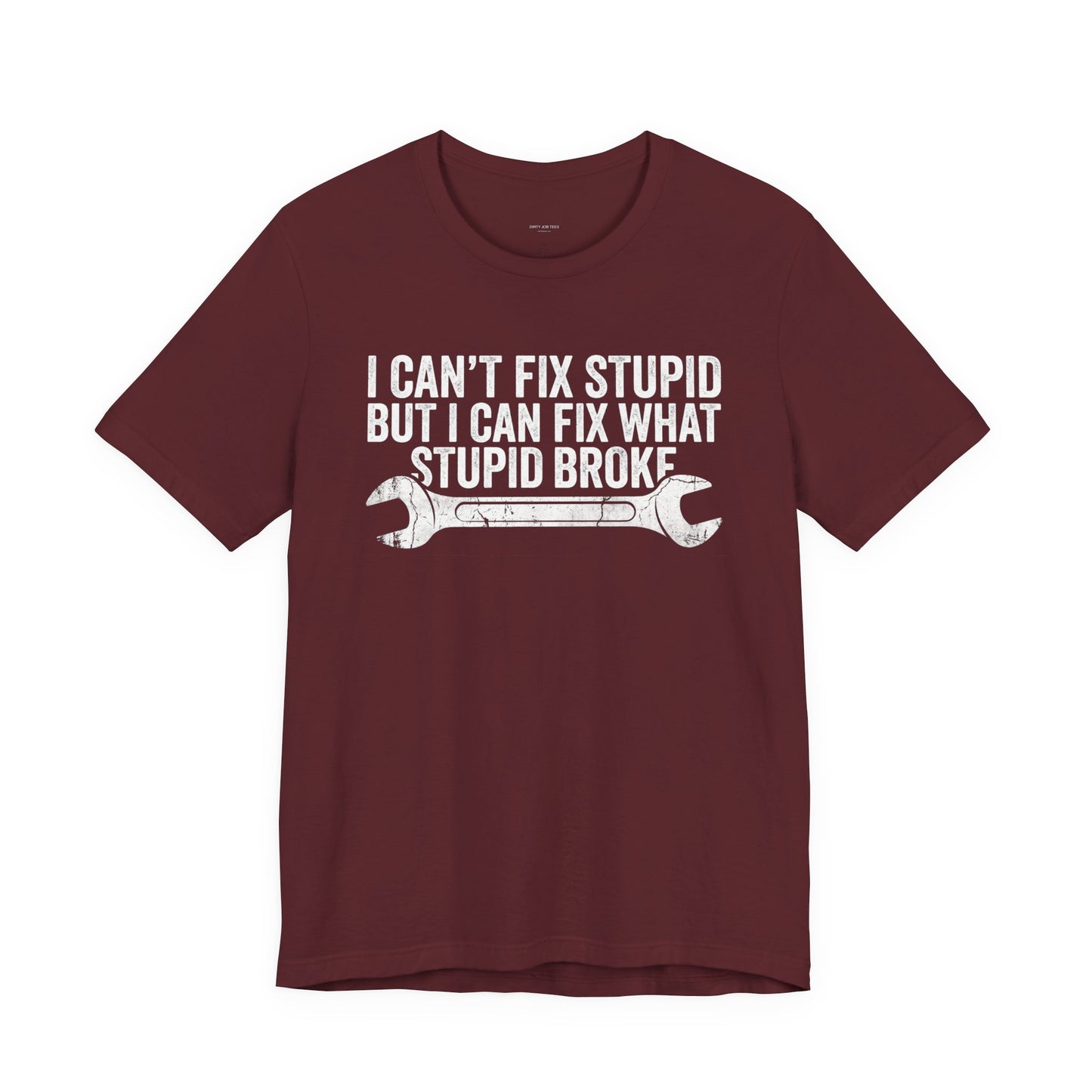 I Can't Fix Stupid But I Can Fix What Stupid Broke - Funny Mechanic T-Shirt