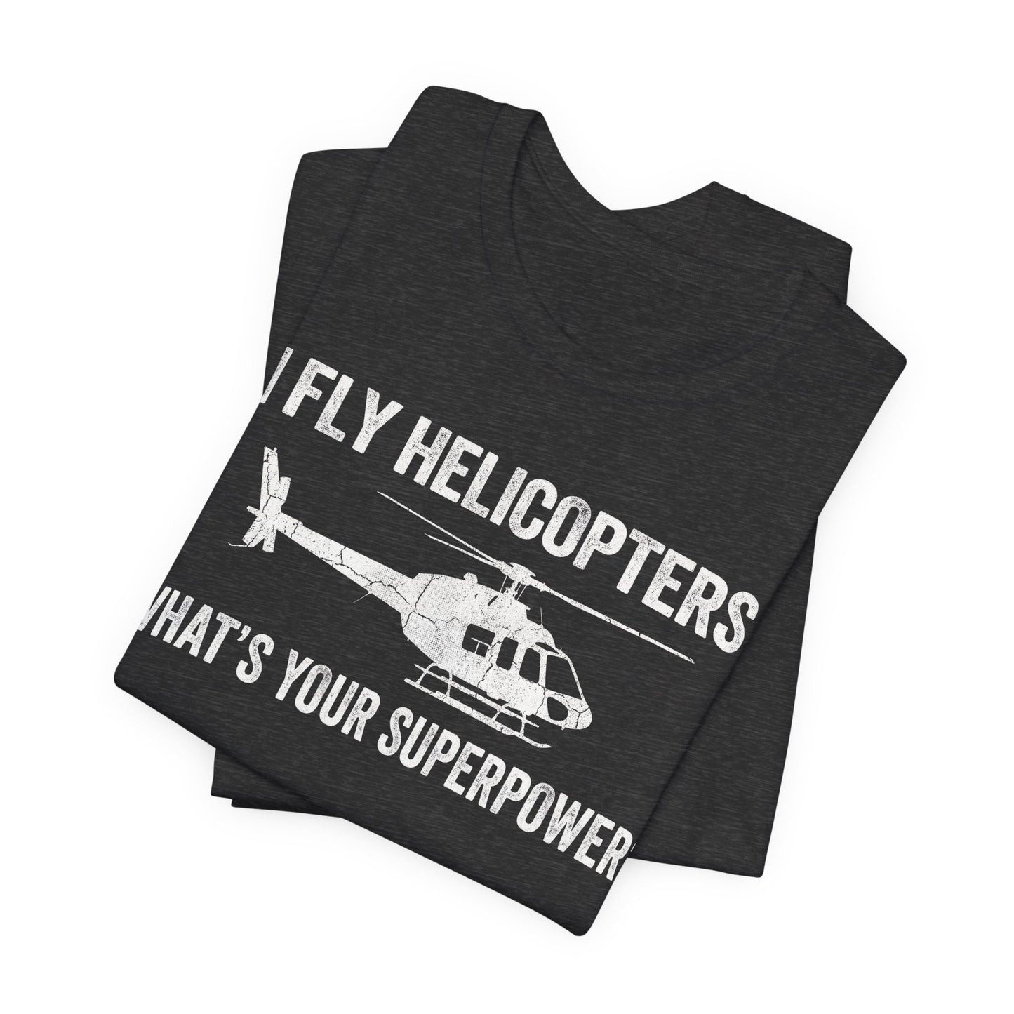 I Fly Helicopters What's Your Superpower - Funny Pilot T-Shirt