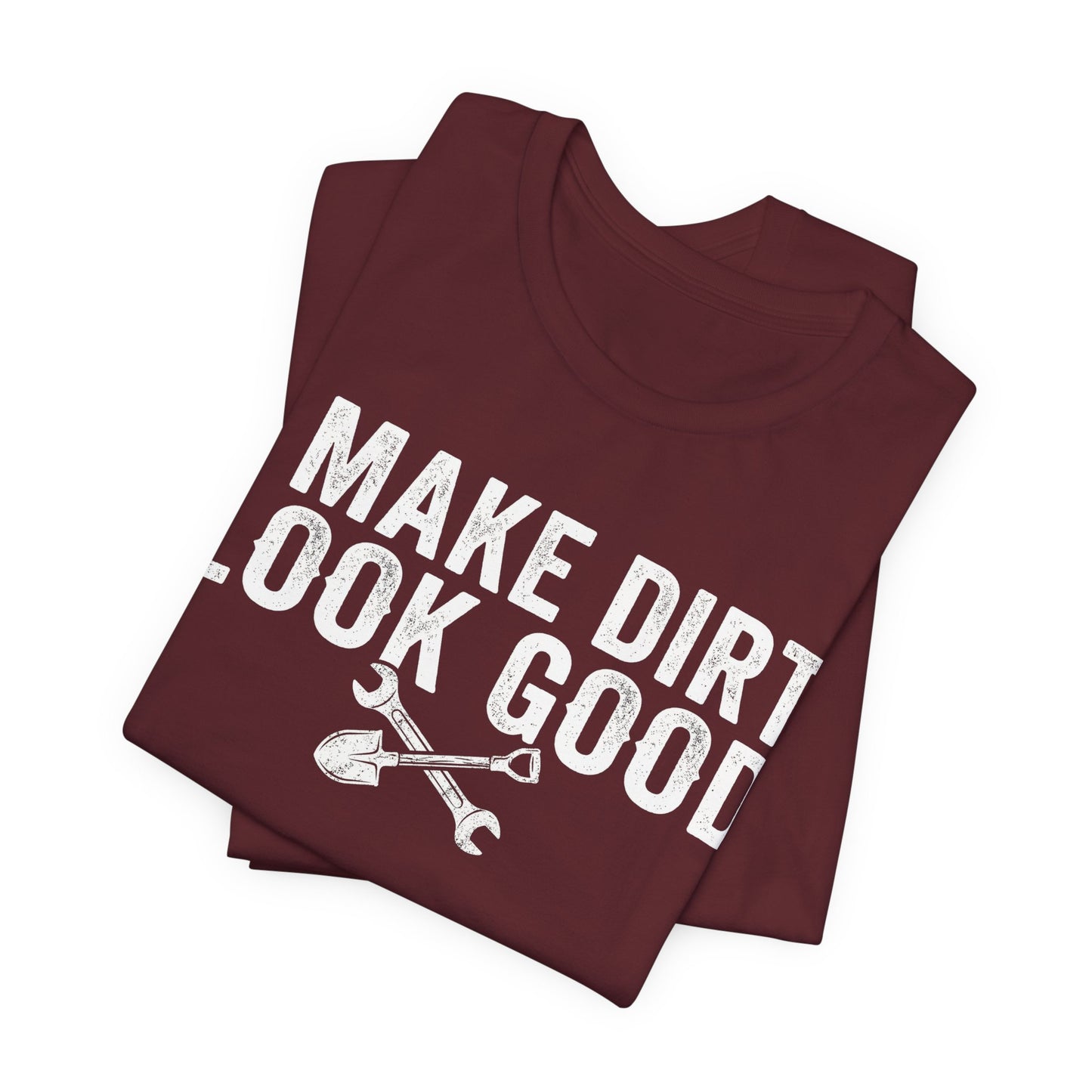 I Make Dirt Look Good - Funny Blue Collar Tradesman Graphic Tee