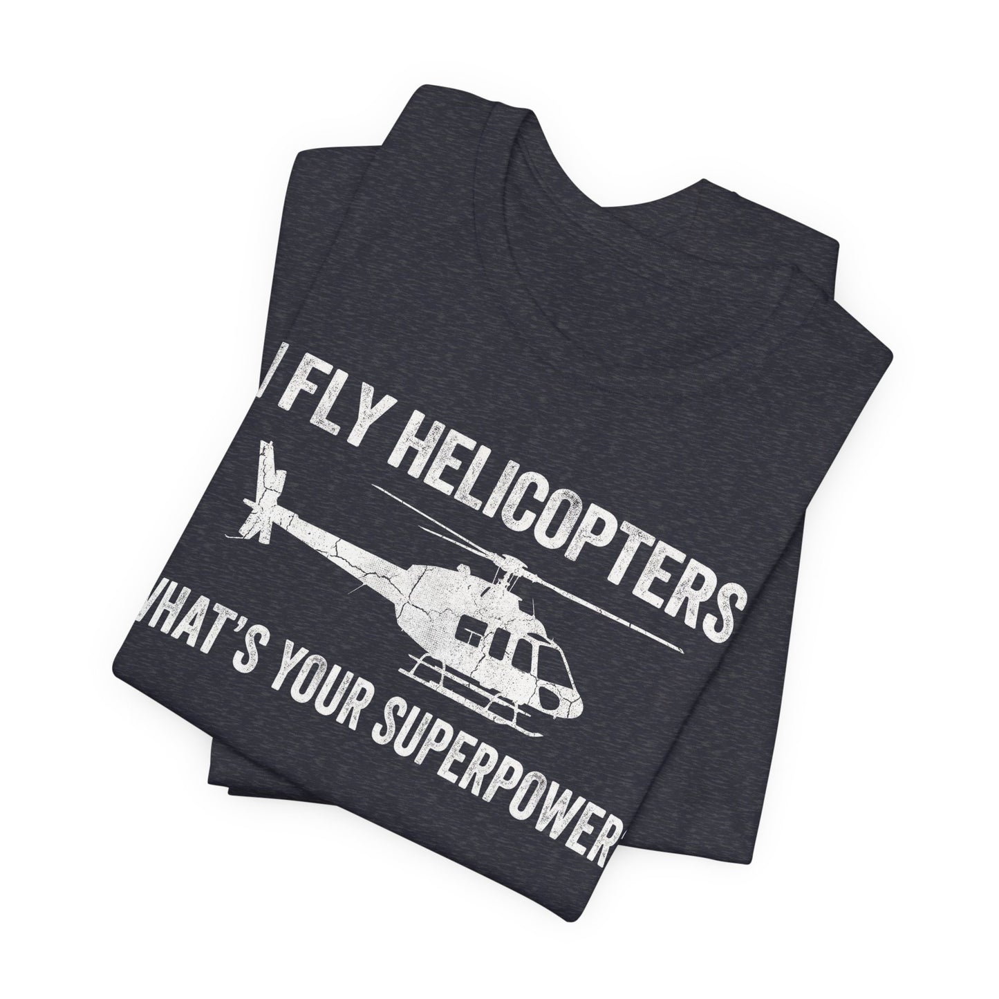 I Fly Helicopters What's Your Superpower - Funny Pilot T-Shirt
