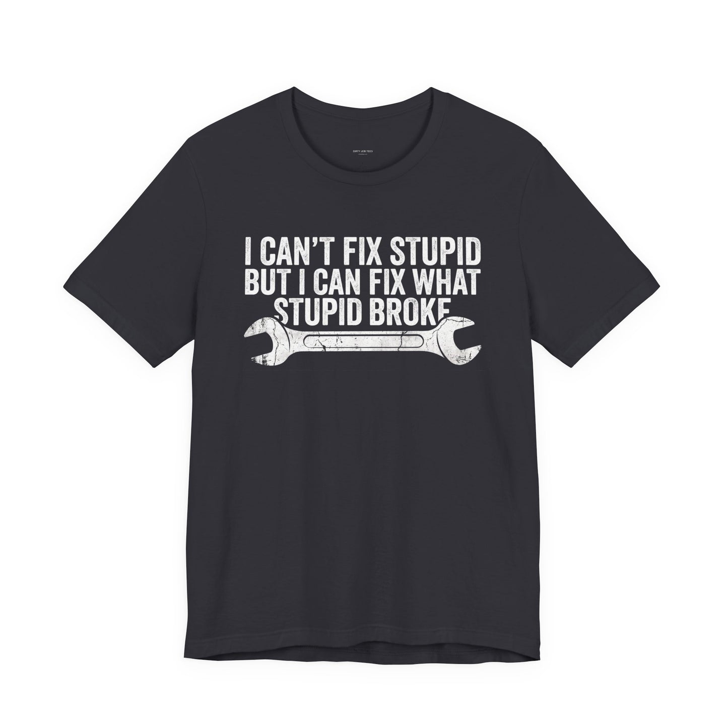 I Can't Fix Stupid But I Can Fix What Stupid Broke - Funny Mechanic T-Shirt