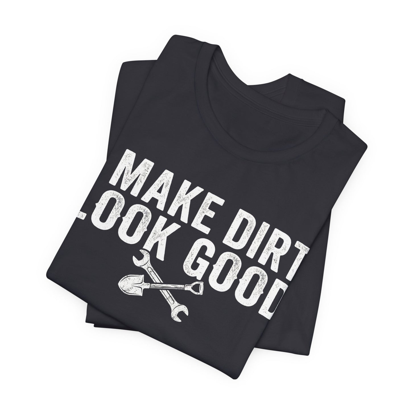 I Make Dirt Look Good - Funny Blue Collar Tradesman Graphic Tee