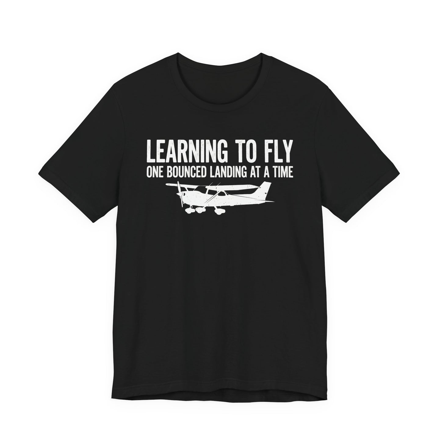 Learning to Fly One Bounced Landing at a Time - Student Pilot T-Shirt