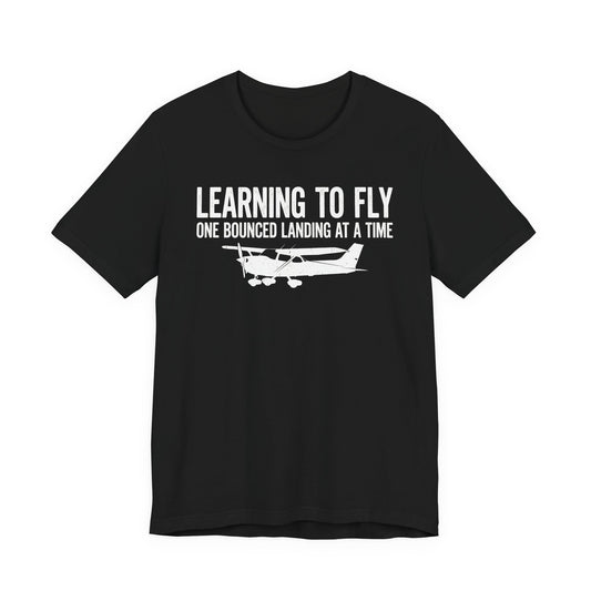 Learning to Fly One Bounced Landing at a Time - Student Pilot T-Shirt