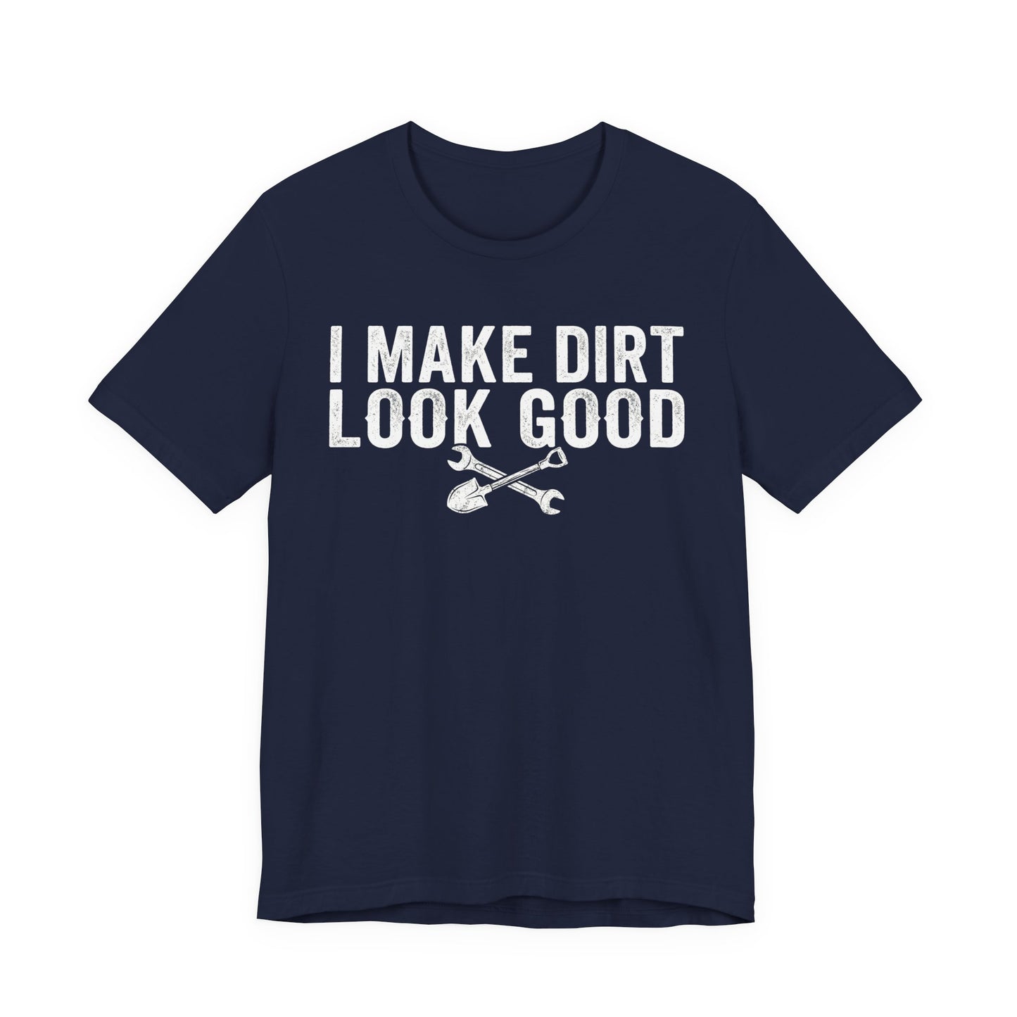 I Make Dirt Look Good - Funny Blue Collar Tradesman Graphic Tee