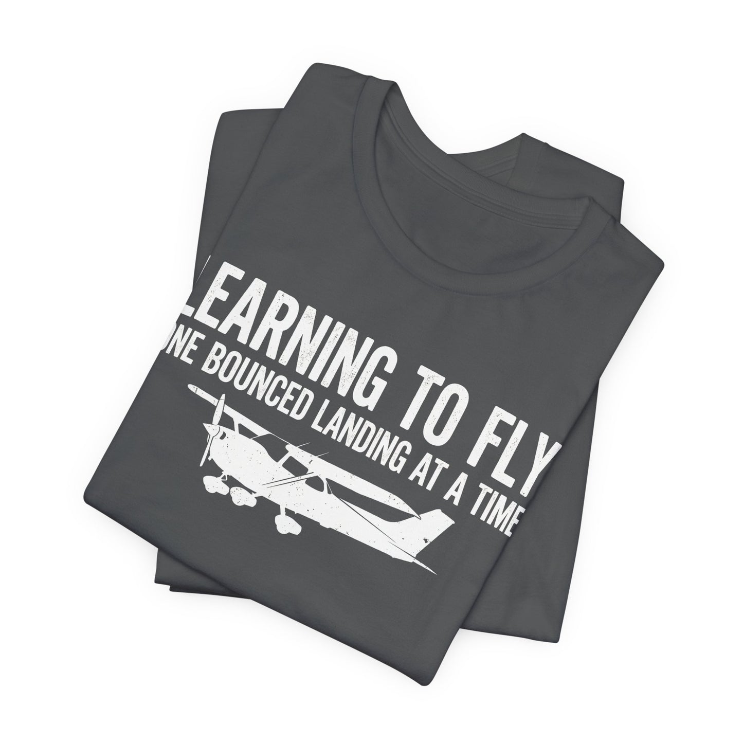 Learning to Fly One Bounced Landing at a Time - Student Pilot T-Shirt