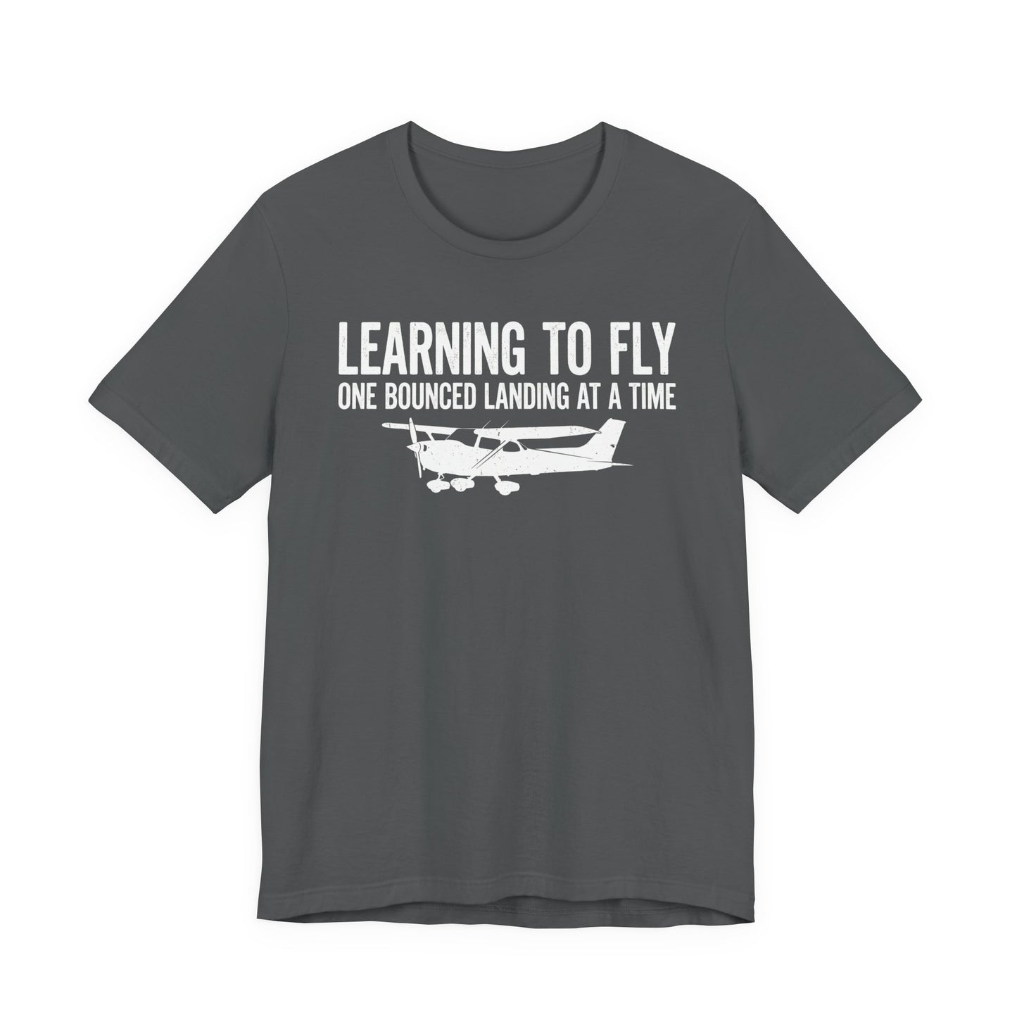 Learning to Fly One Bounced Landing at a Time - Student Pilot T-Shirt