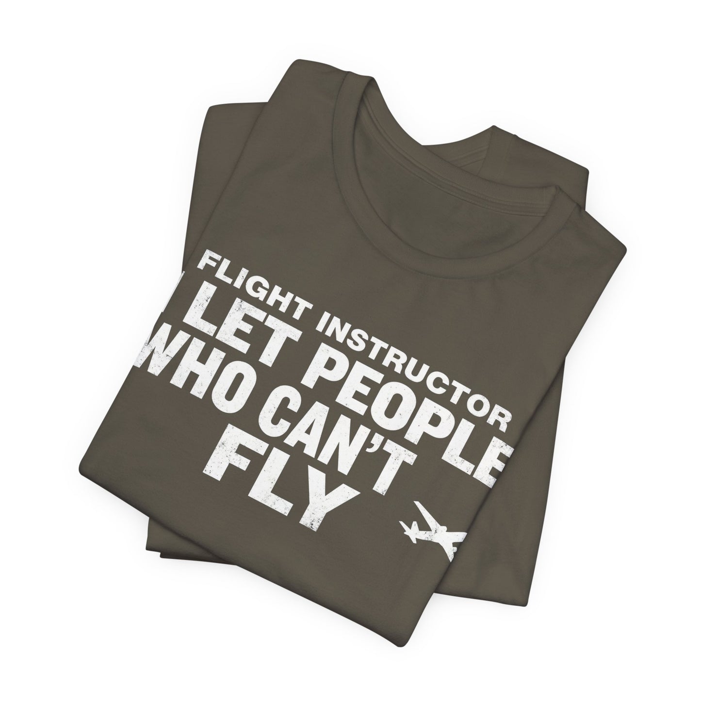 Flight Instructor I Let People Who Can't Fly Fly - Funny CFI T-Shirt