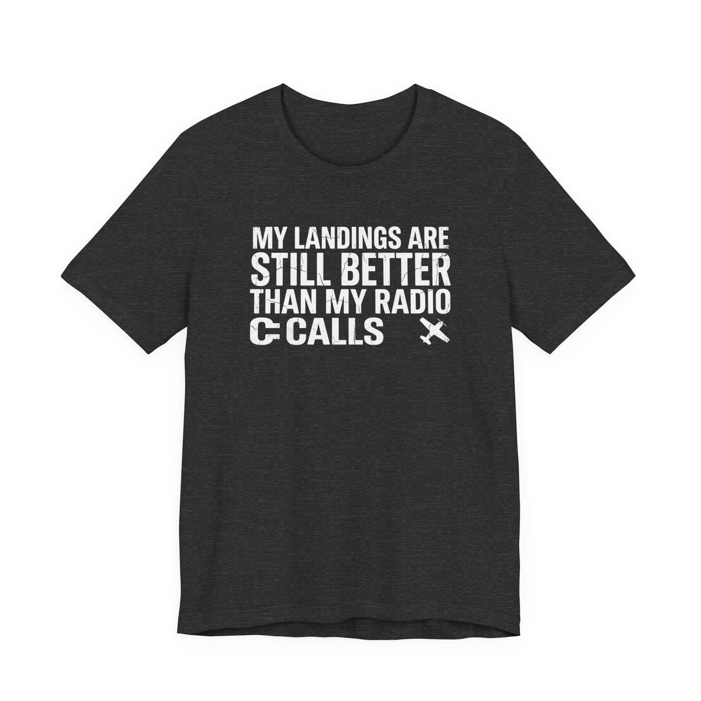 My Landings Are Still Better Than My Radio Calls - Funny Pilot T-Shirt