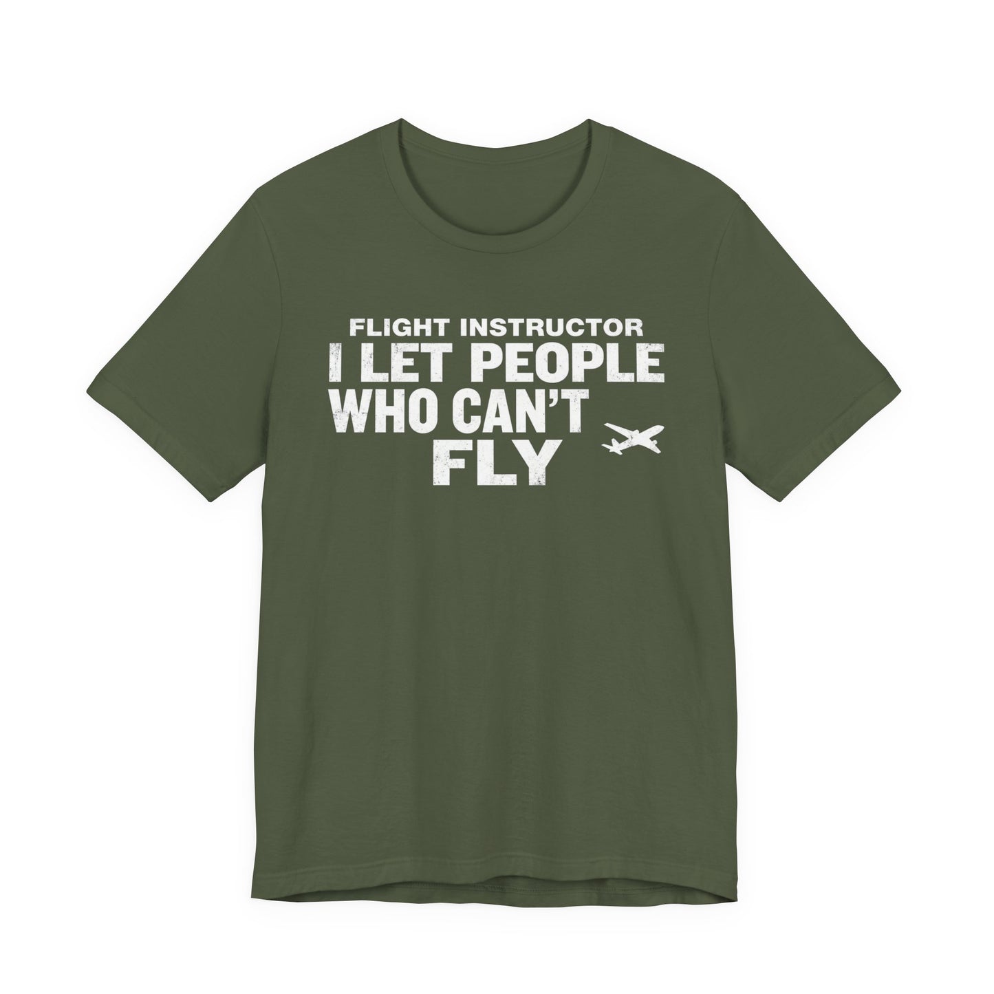 Flight Instructor I Let People Who Can't Fly Fly - Funny CFI T-Shirt