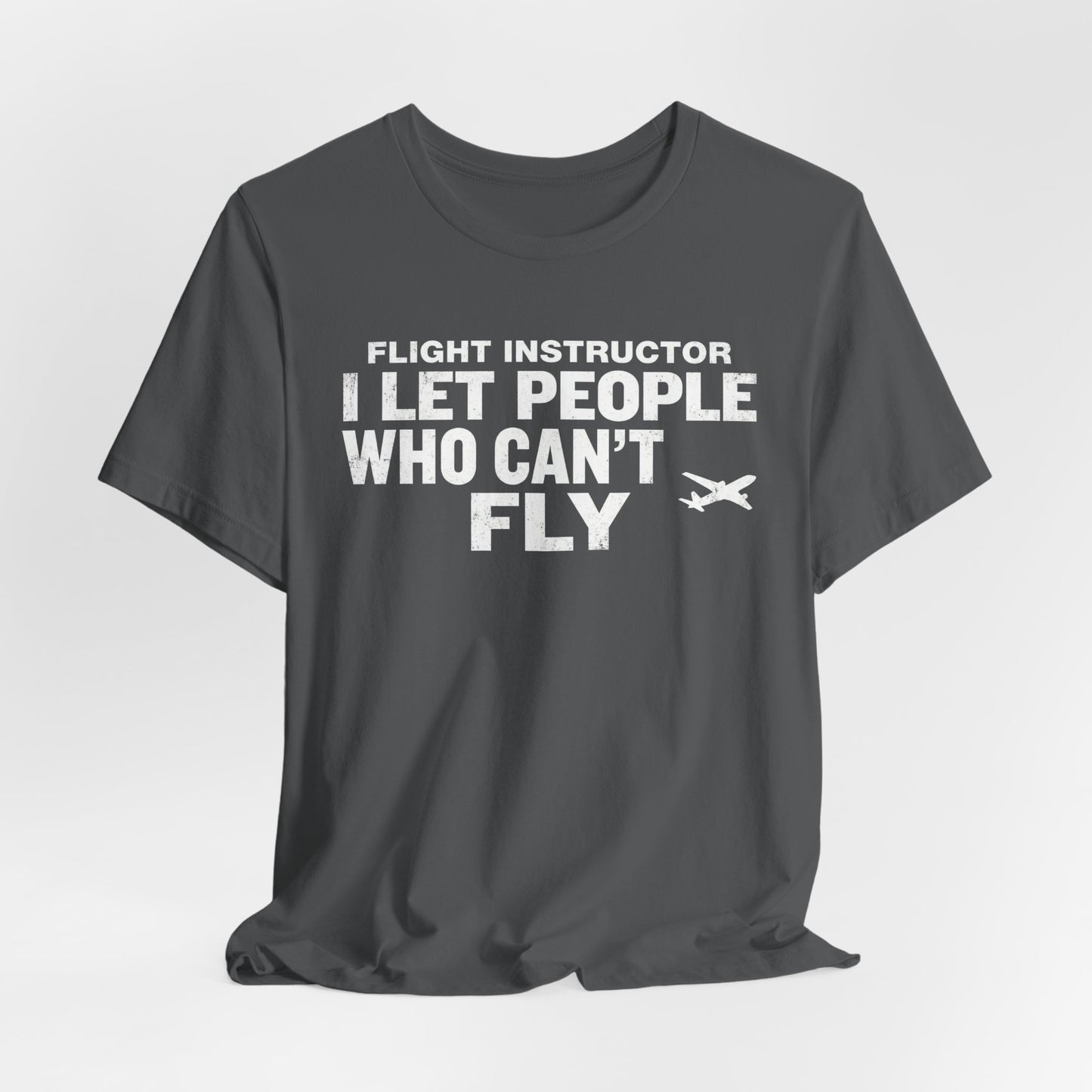 Flight Instructor I Let People Who Can't Fly Fly - Funny CFI T-Shirt