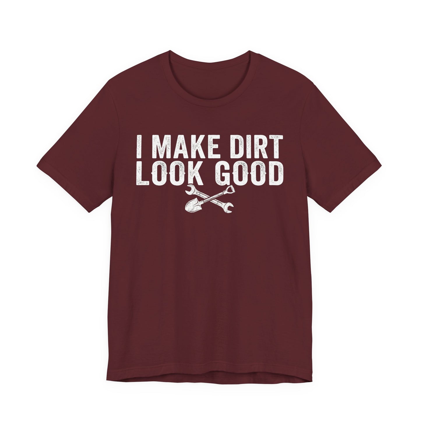 I Make Dirt Look Good - Funny Blue Collar Tradesman Graphic Tee