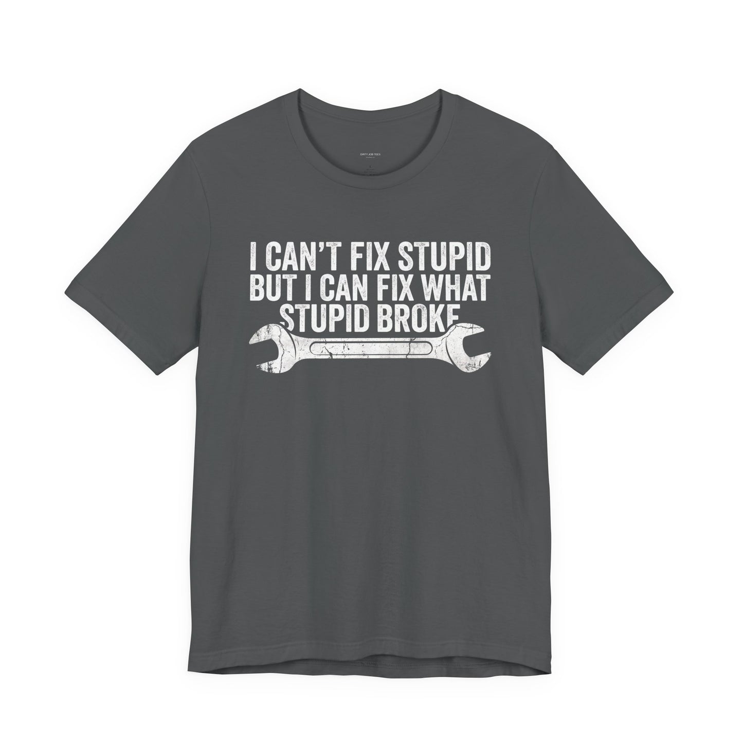 I Can't Fix Stupid But I Can Fix What Stupid Broke - Funny Mechanic T-Shirt