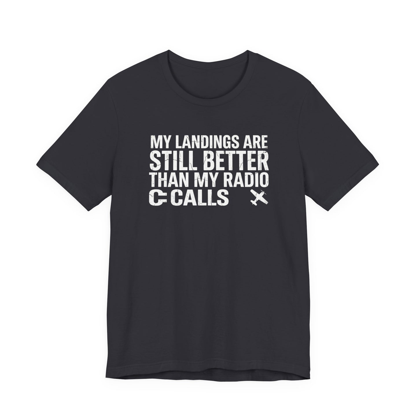 My Landings Are Still Better Than My Radio Calls - Funny Pilot T-Shirt