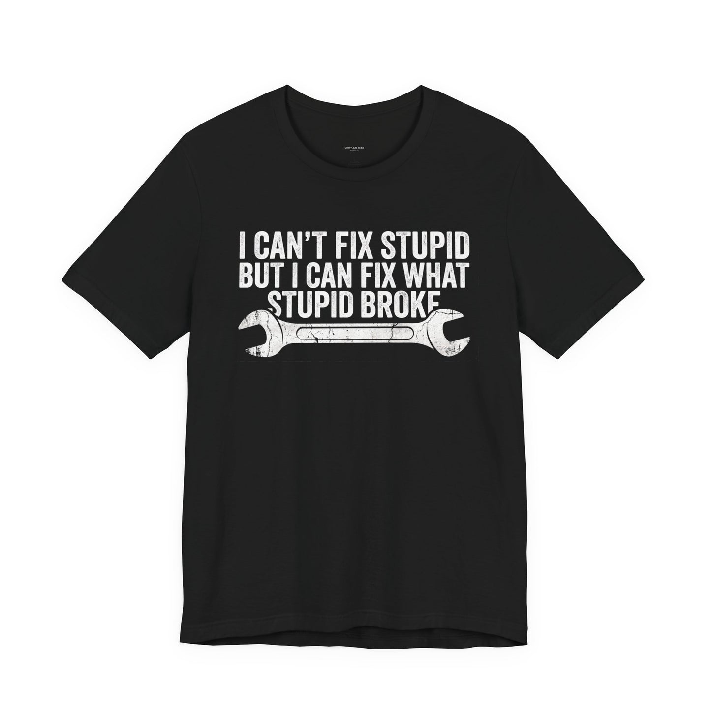 I Can't Fix Stupid But I Can Fix What Stupid Broke - Funny Mechanic T-Shirt