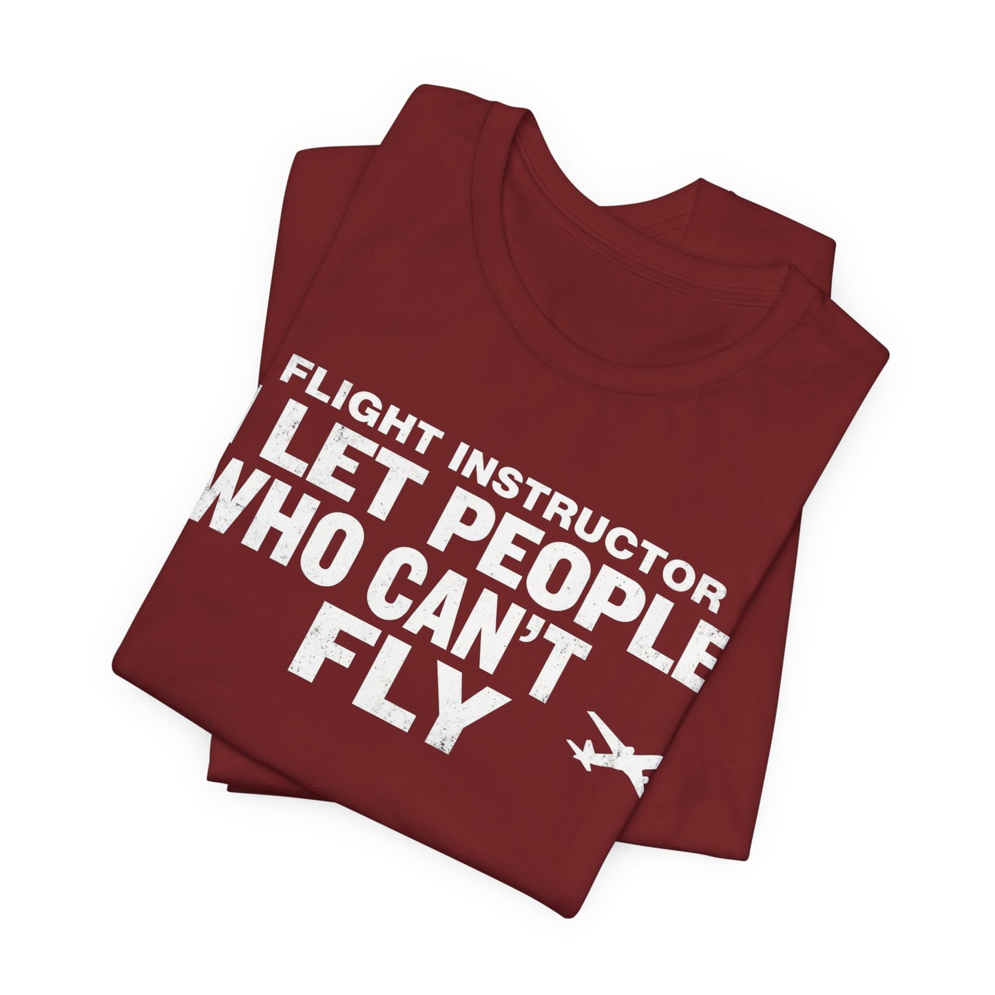 Flight Instructor I Let People Who Can't Fly Fly - Funny CFI T-Shirt