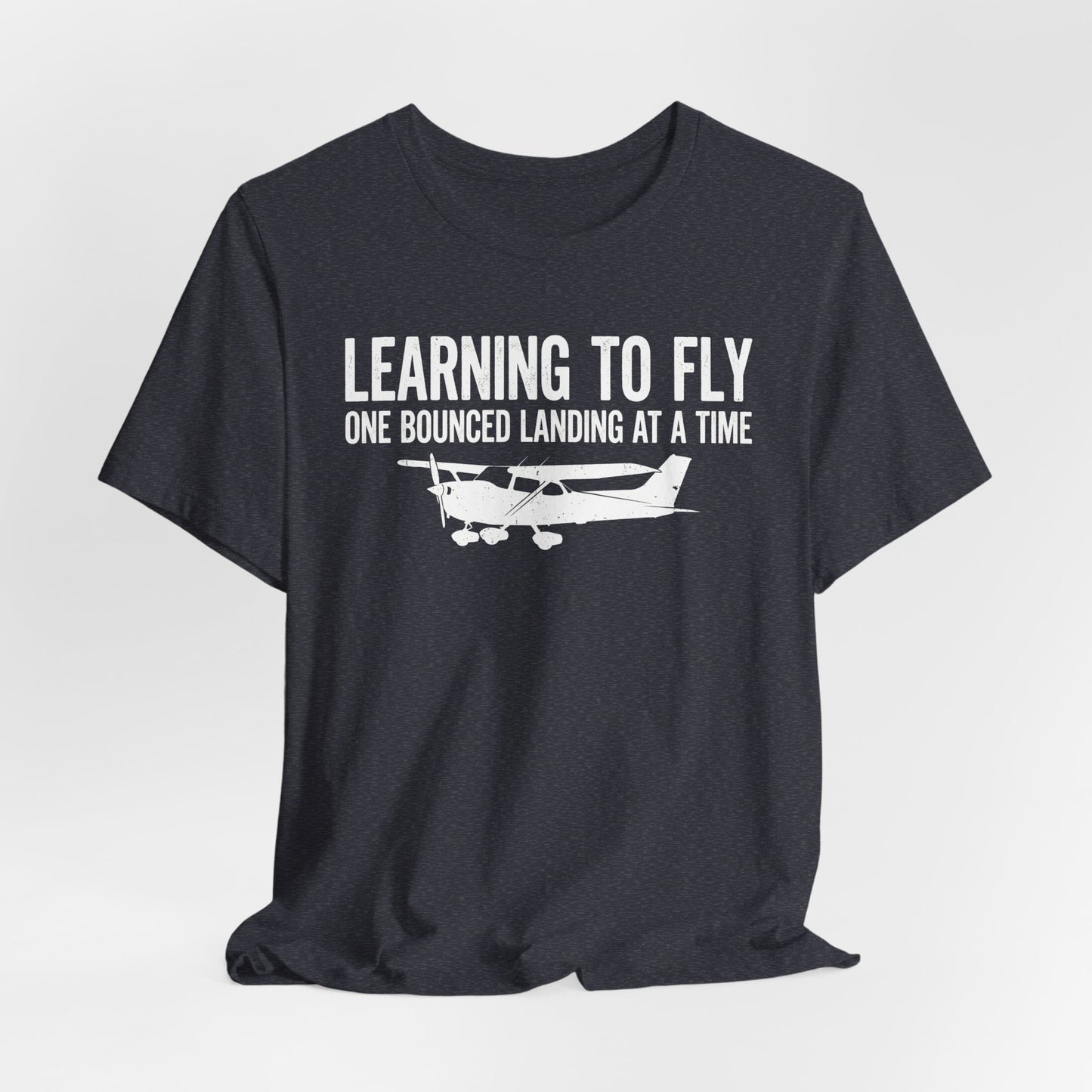 Learning to Fly One Bounced Landing at a Time - Student Pilot T-Shirt