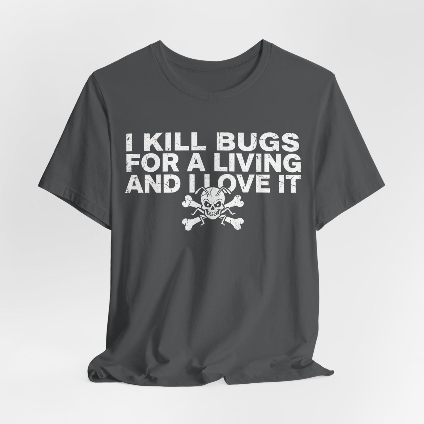 I Kill Bugs for a Living and I Love It - Funny Pest Control Graphic Tee