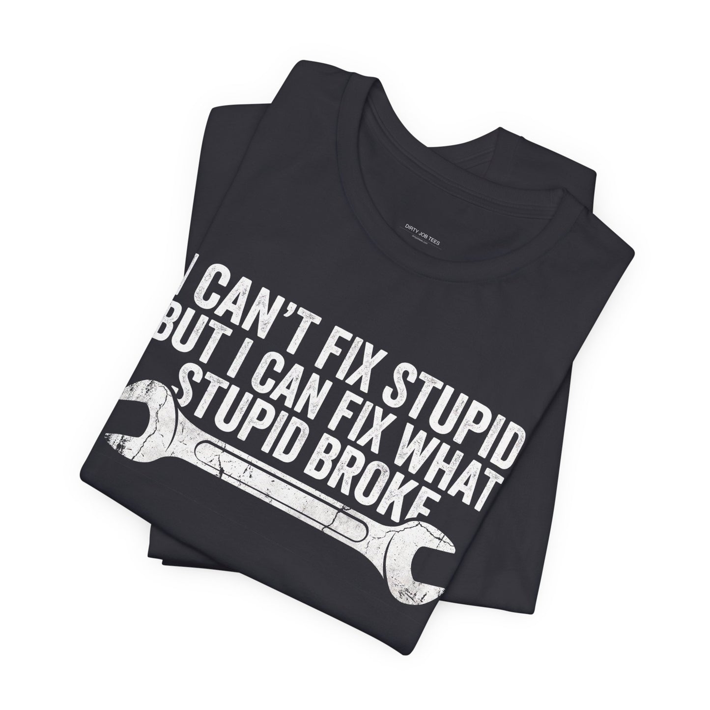 I Can't Fix Stupid But I Can Fix What Stupid Broke - Funny Mechanic T-Shirt