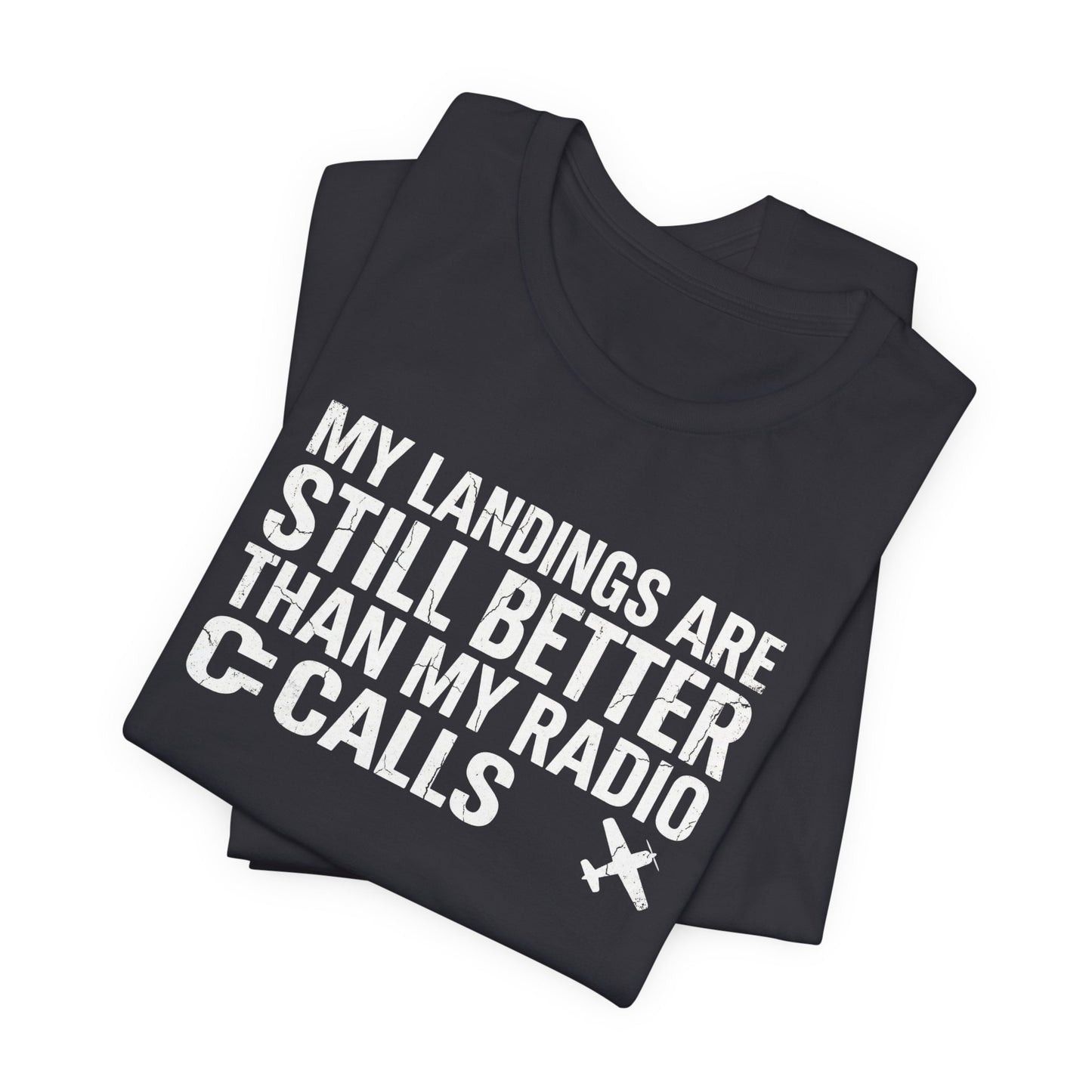 My Landings Are Still Better Than My Radio Calls - Funny Pilot T-Shirt