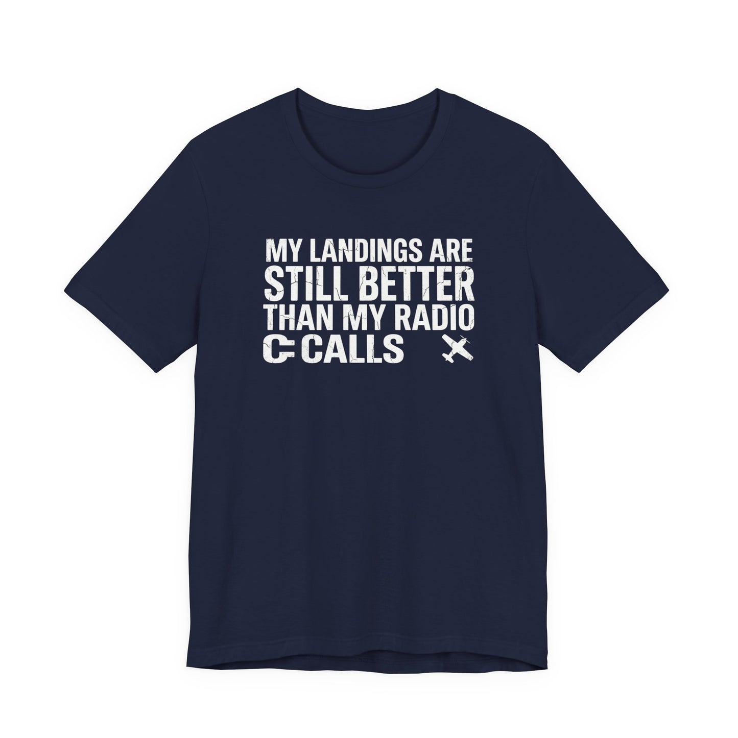 My Landings Are Still Better Than My Radio Calls - Funny Pilot T-Shirt