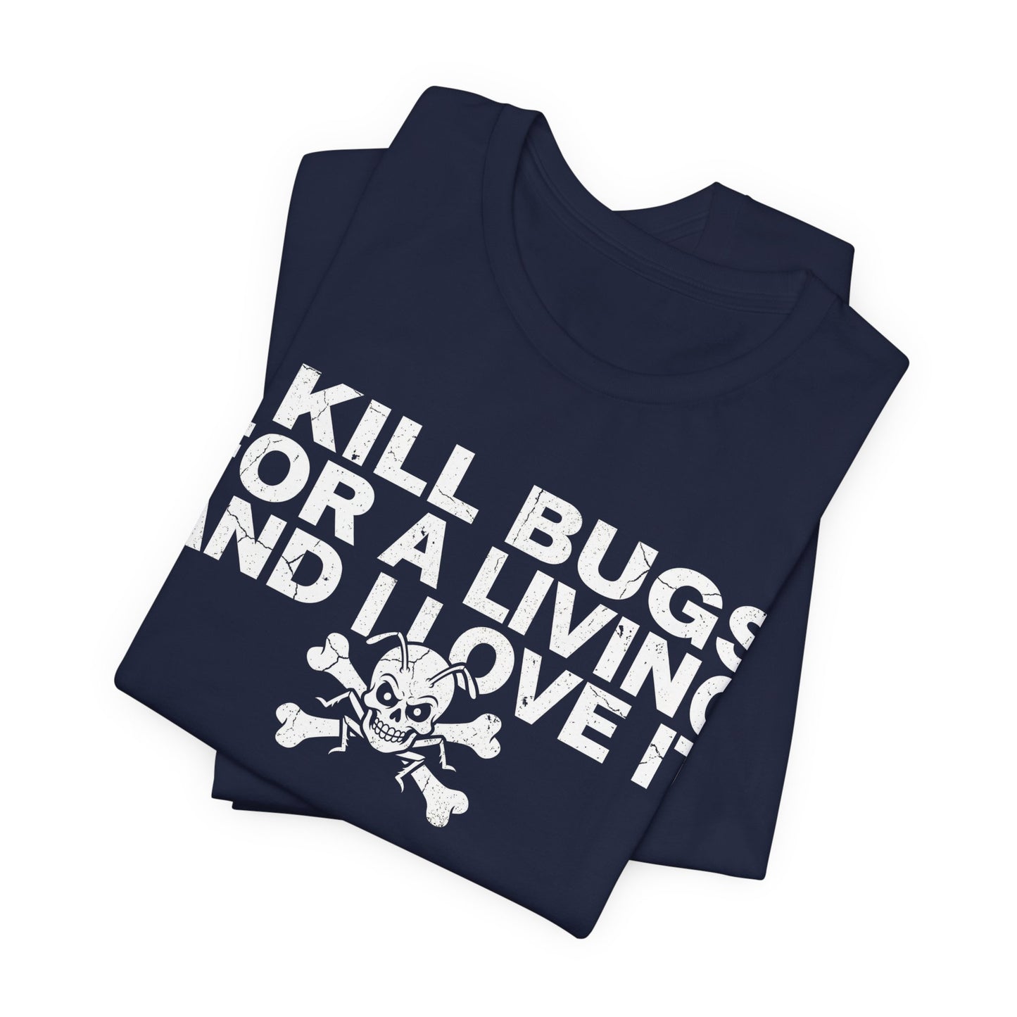 I Kill Bugs for a Living and I Love It - Funny Pest Control Graphic Tee