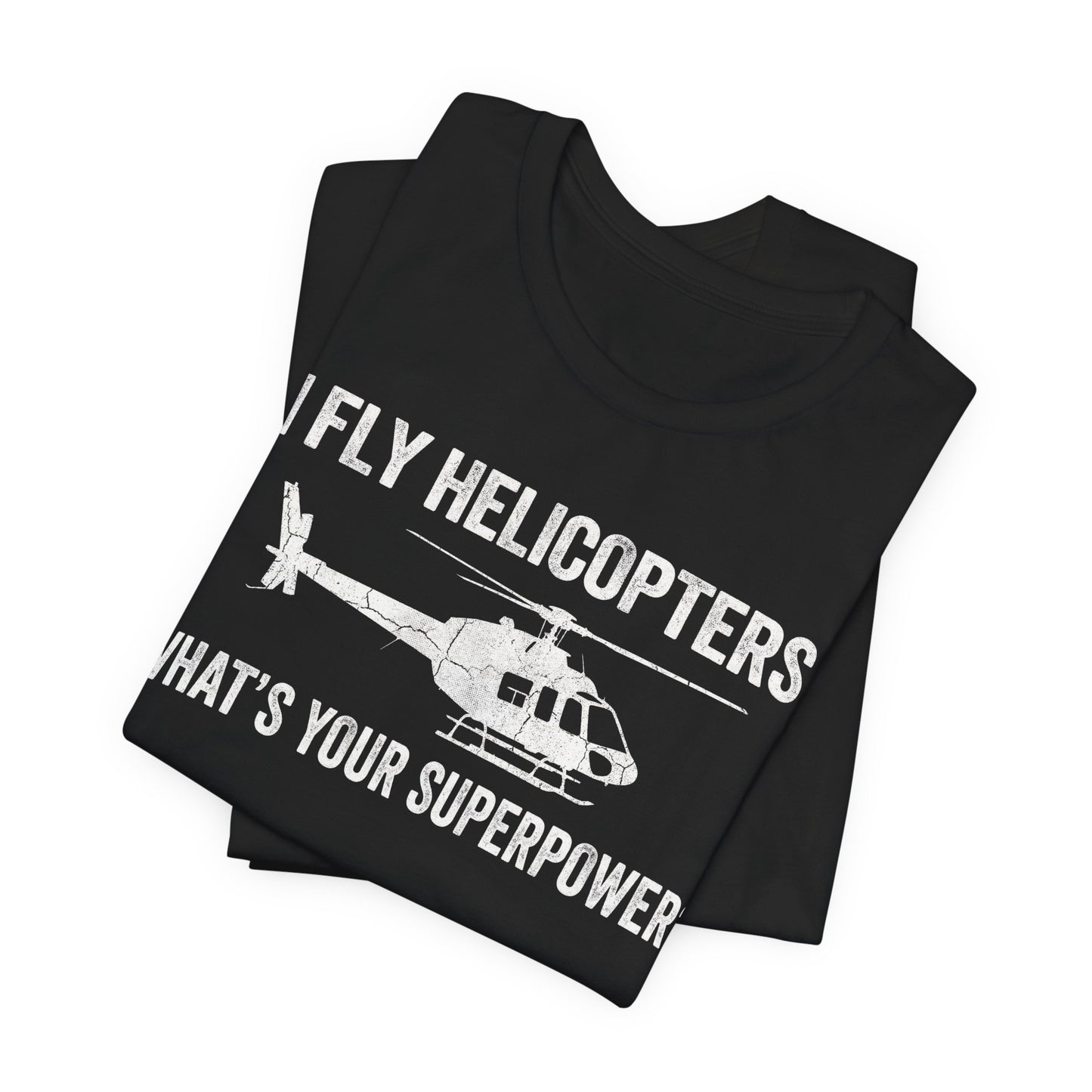 I Fly Helicopters What's Your Superpower - Funny Pilot T-Shirt