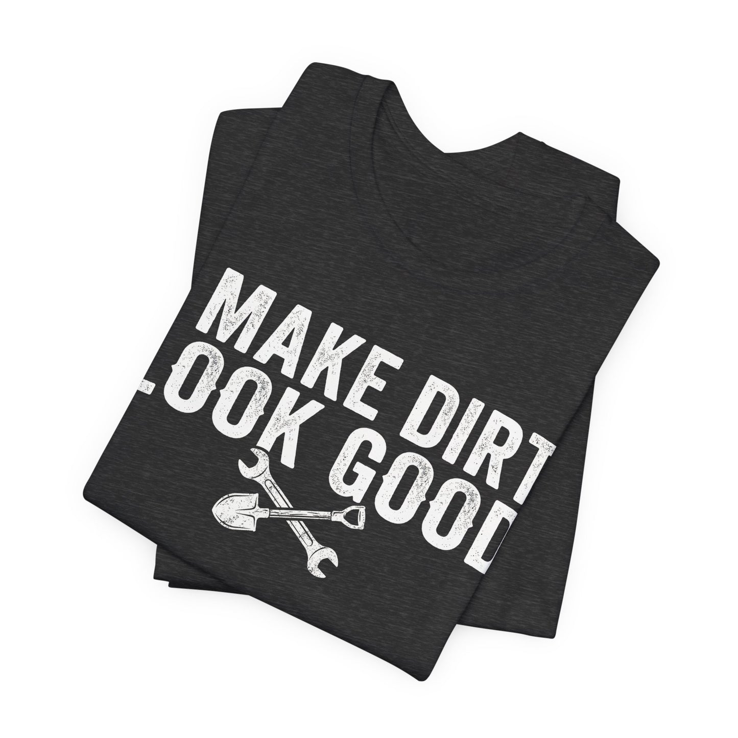 I Make Dirt Look Good - Funny Blue Collar Tradesman Graphic Tee