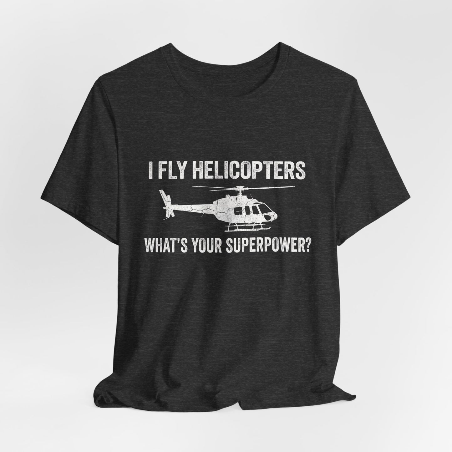 I Fly Helicopters What's Your Superpower - Funny Pilot T-Shirt