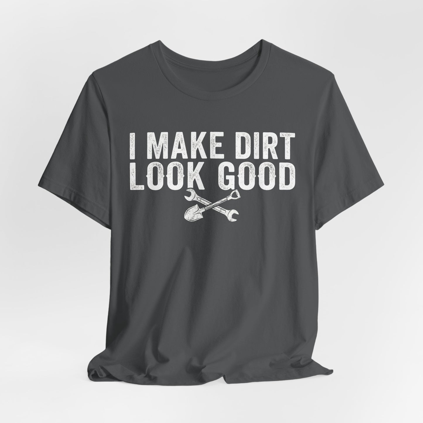 I Make Dirt Look Good - Funny Blue Collar Tradesman Graphic Tee