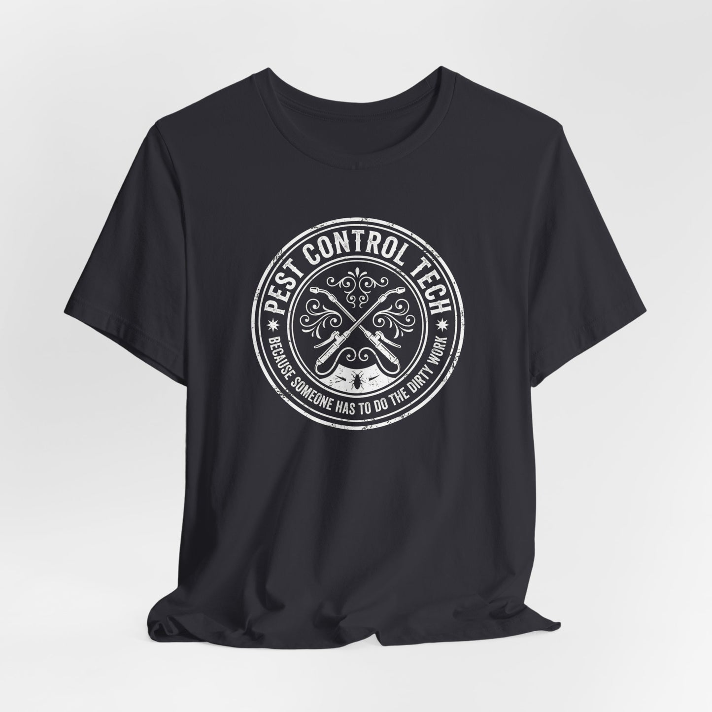 Pest Control Tech Because Someone Has to Do the Dirty Work - Funny Exterminator T-Shirt