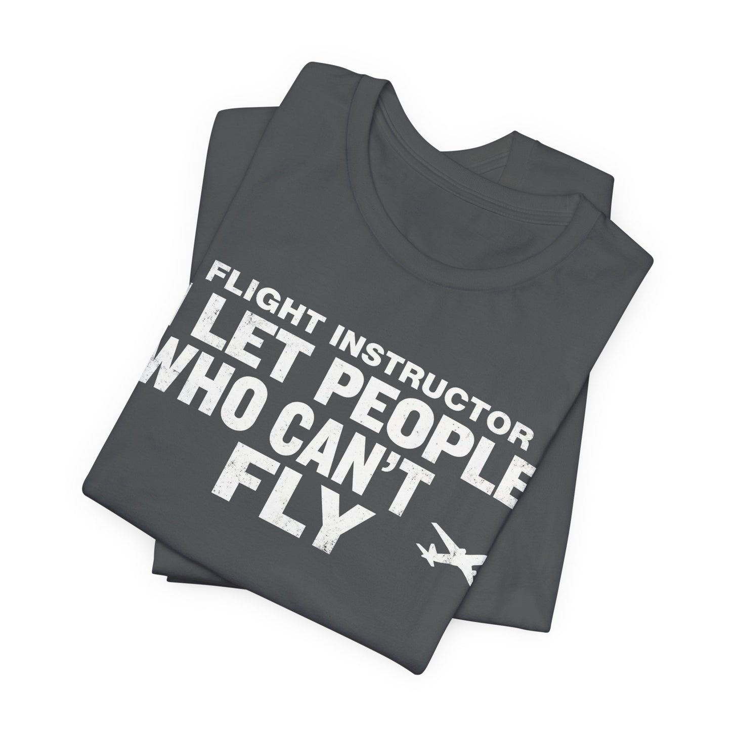 Flight Instructor I Let People Who Can't Fly Fly - Funny CFI T-Shirt