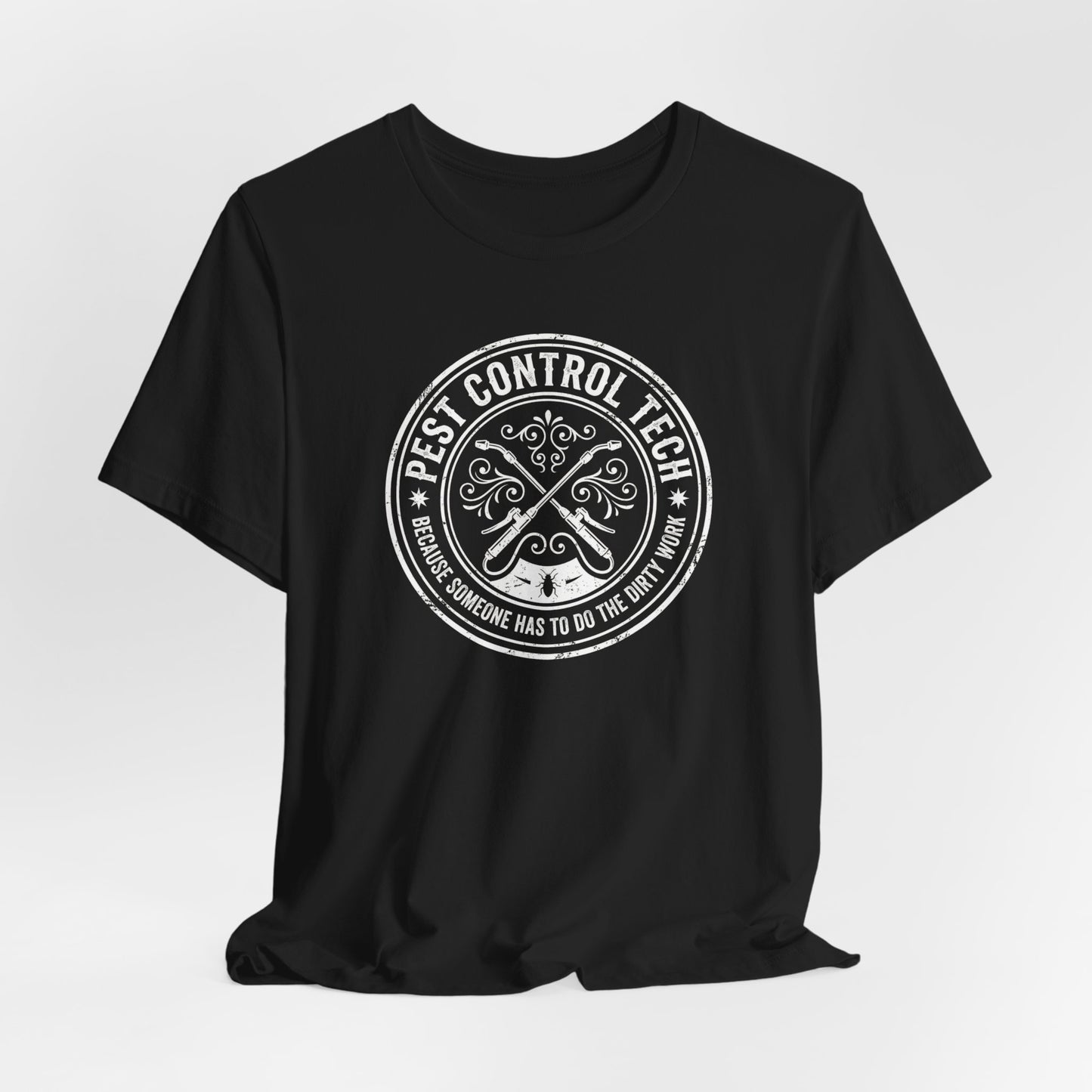 Pest Control Tech Because Someone Has to Do the Dirty Work - Funny Exterminator T-Shirt