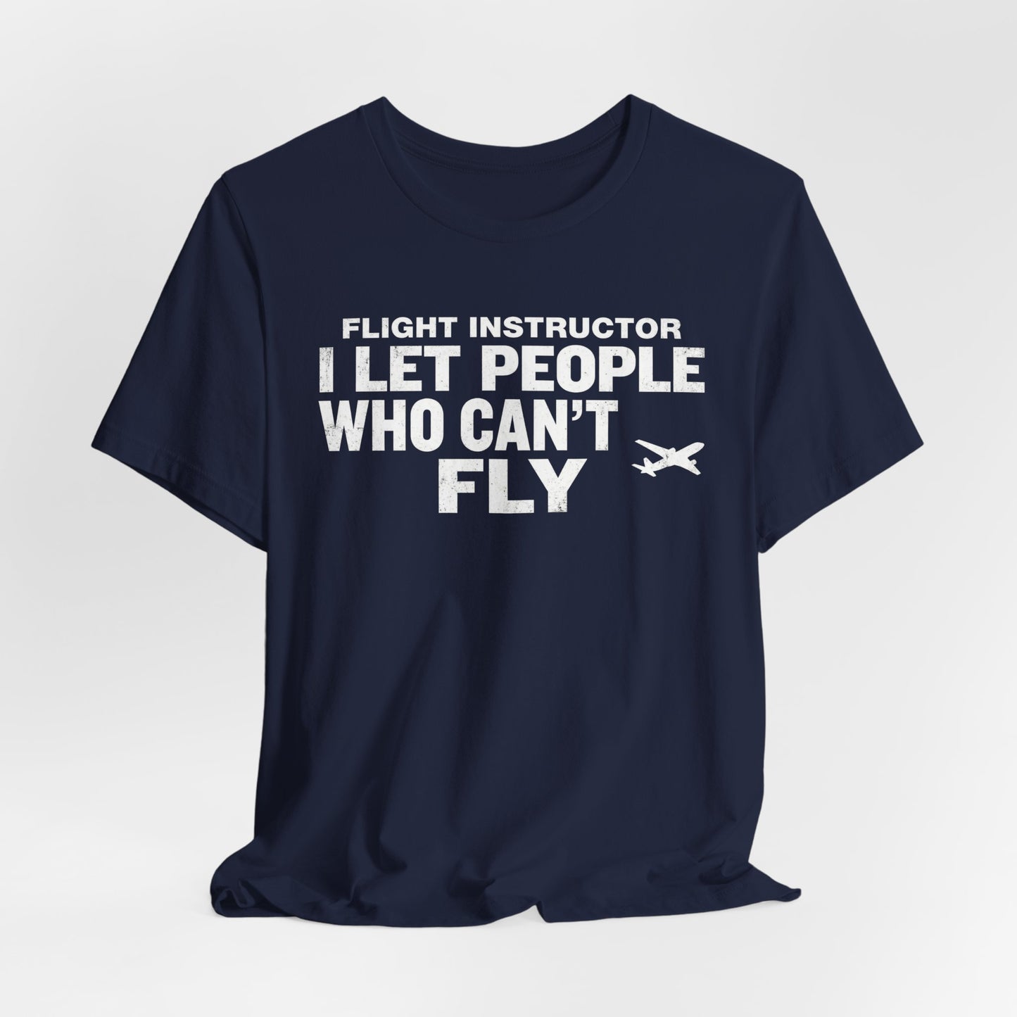 Flight Instructor I Let People Who Can't Fly Fly - Funny CFI T-Shirt