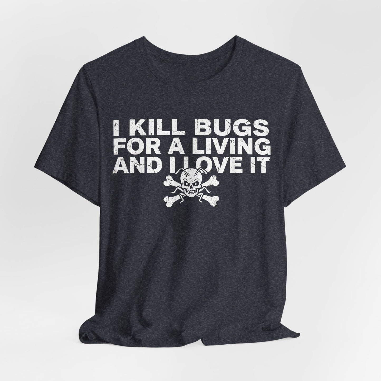 I Kill Bugs for a Living and I Love It - Funny Pest Control Graphic Tee